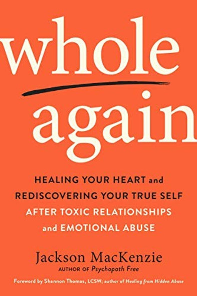 Whole Again: Healing Your Heart and Rediscovering Your True Self After Toxic Relationships and Emotional Abuse front cover by Jackson MacKenzie, ISBN: 0143133314 Whole Again: Healing Your Heart and Rediscovering Your True Self After Toxic Relationships and Emotional Abuse front cover by Jackson MacKenzie, ISBN: 0143133314