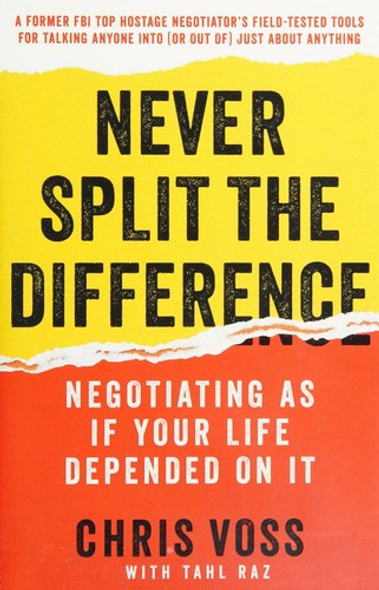 Never Split the Difference: Negotiating As If Your Life Depended On It front cover by Chris Voss,Tahl Raz, ISBN: 0062407805