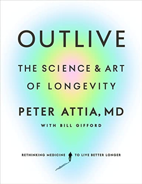Outlive: The Science and Art of Longevity front cover by Peter Attia MD, ISBN: 0593236599