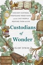 Custodians of Wonder: Ancient Customs, Profound Traditions, and the Last People Keeping Them Alive front cover by Eliot Stein, ISBN: 1250281091