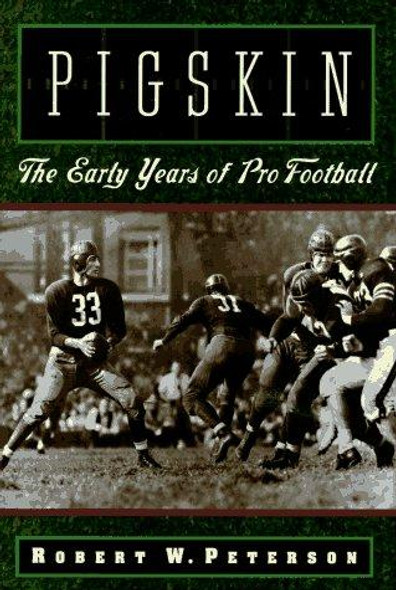 Pigskin: The Early Years of Pro Football front cover by Robert W Peterson, ISBN: 0195076079