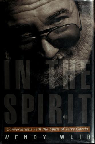 In the Spirit: Conversations with the Spirit of Jerry Garcia front cover by Wendy Weir, ISBN: 0609604619