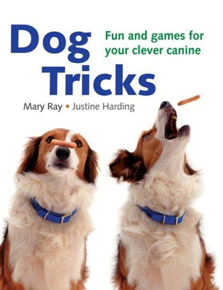 Dog Tricks: Fun and Games for Your Clever Canine front cover by Mary Ray,Justine Harding, ISBN: 1592232884