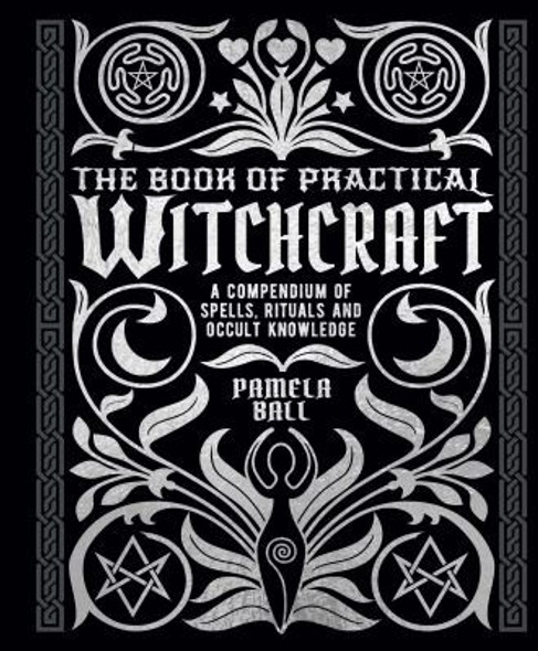 Book of Practical Witchcraft: A Compendium of Spells, Rituals and Occult Knowledge front cover by Pamela Ball, ISBN: 1398808830