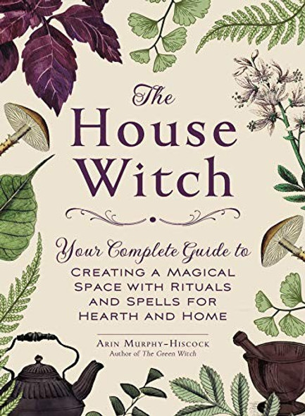 The House Witch: Your Complete Guide to Creating a Magical Space with Rituals and Spells for Hearth and Home front cover by Arin Murphy-Hiscock, ISBN: 1507209460 The House Witch: Your Complete Guide to Creating a Magical Space with Rituals and Spells for Hearth and Home front cover by Arin Murphy-Hiscock, ISBN: 1507209460