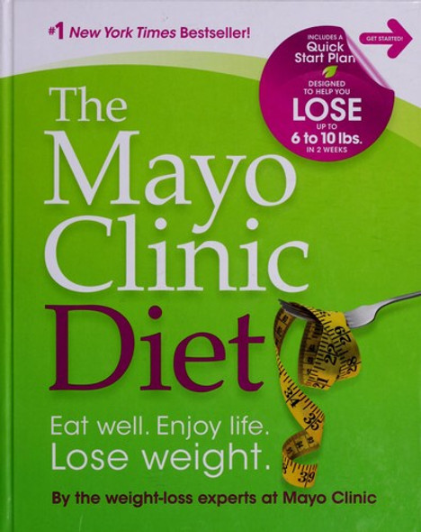 Mayo Clinic Diet: Eat Well. Enjoy Life. Lose Weight. front cover by Mayo Clinic, ISBN: 1561486760