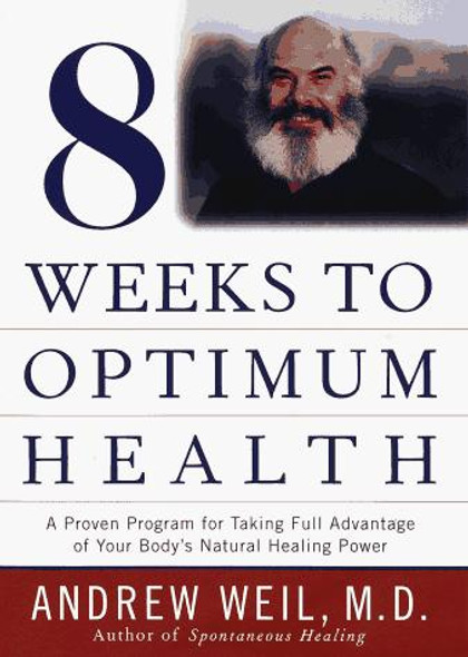 Eight Weeks to Optimum Health (Proven Program for Taking Full Advantage of Your Body's Natural Healing Power) front cover by Andrew Weil, ISBN: 0679447156