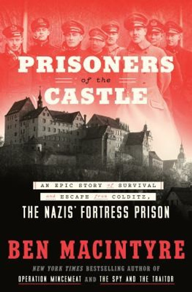 Prisoners of the Castle: An Epic Story of Survival and Escape from Colditz, the Nazis' Fortress Prison front cover by Ben MacIntyre, ISBN: 0593136330 Prisoners of the Castle: An Epic Story of Survival and Escape from Colditz, the Nazis' Fortress Prison front cover by Ben MacIntyre, ISBN: 0593136330