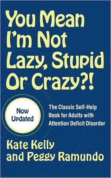 You Mean I'm Not Lazy, Stupid or Crazy?!: The Classic Self-Help Book for Adults with Attention Deficit Disorder front cover by Kate Kelly,Peggy Ramundo, ISBN: 0743264487 You Mean I'm Not Lazy, Stupid or Crazy?!: The Classic Self-Help Book for Adults with Attention Deficit Disorder front cover by Kate Kelly,Peggy Ramundo, ISBN: 0743264487