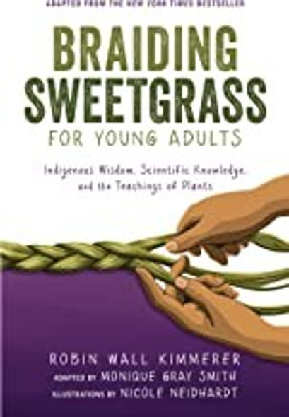 Braiding Sweetgrass for Young Adults: Indigenous Wisdom, Scientific Knowledge, and the Teachings of Plants front cover by Robin Wall Kimmerer,Monique Gray Smith, ISBN: 1728458994