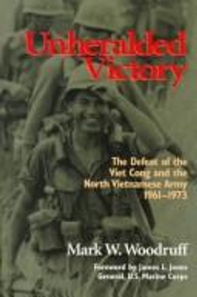 Unheralded Victory: The Defeat of the Viet Cong and the North Vietnamese Army, 1961-1973 front cover by Mark W Woodruff, ISBN: 0918339510 Unheralded Victory: The Defeat of the Viet Cong and the North Vietnamese Army, 1961-1973 front cover by Mark W Woodruff, ISBN: 0918339510