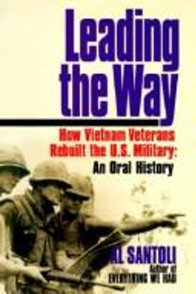 Leading the Way: How Vietnam Veterans Rebuilt the U.S. Military, an Oral History front cover by Al Santoli, ISBN: 0345374983 Leading the Way: How Vietnam Veterans Rebuilt the U.S. Military, an Oral History front cover by Al Santoli, ISBN: 0345374983