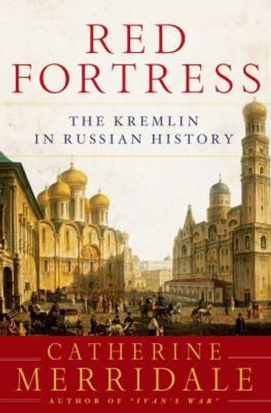 Red Fortress: History and Illusion in the Kremlin front cover by Catherine Merridale, ISBN: 0805086803