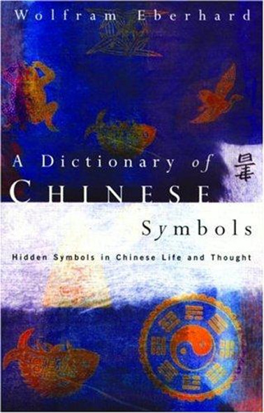 A Dictionary of Chinese Symbols: Hidden Symbols in Chinese Life and Thought (Revised) front cover by Wolfram Eberhard, ISBN: 0415002281