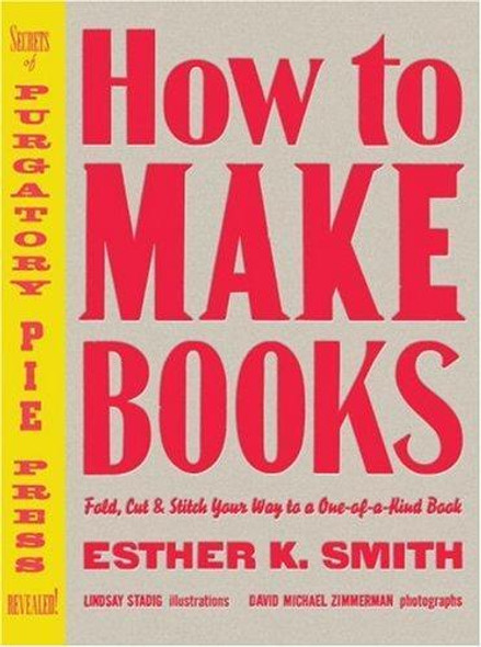 How to Make Books: Fold, Cut & Stitch Your Way to a One-Of-A-Kind Book front cover by Esther K. Smith, ISBN: 0307353362