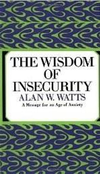 The Wisdom of Insecurity front cover by Alan W. Watts, ISBN: 0307741206 The Wisdom of Insecurity front cover by Alan W. Watts, ISBN: 0307741206