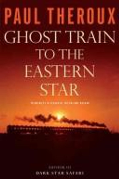 Ghost Train to the Eastern Star: On the Tracks of the Great Railway Bazaar front cover by Paul Theroux, ISBN: 0618418873