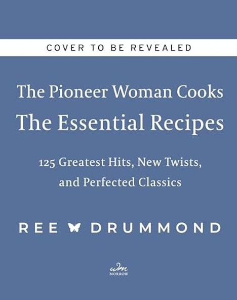 Pioneer Woman Cooks--The Essential Recipes: 120 Greatest Hits, New Twists, and Perfected Classics front cover by Ree Drummond,Ree Drummond, ISBN: 0063276631