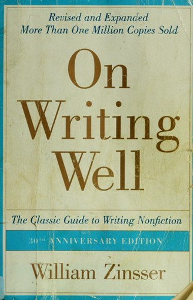 On Writing Well, 30th Anniversary Edition: the Classic Guide to Writing Nonfiction front cover by William Zinsser, ISBN: 0060891548 On Writing Well, 30th Anniversary Edition: the Classic Guide to Writing Nonfiction front cover by William Zinsser, ISBN: 0060891548