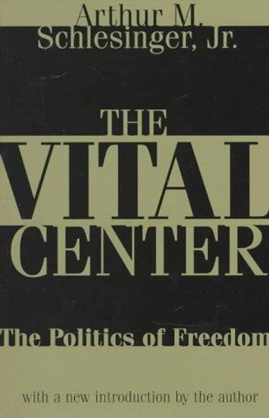 Vital Center: Politics of Freedom (Revised) front cover by Arthur M. Schlesinger Jr., ISBN: 1560009896 Vital Center: Politics of Freedom (Revised) front cover by Arthur M. Schlesinger Jr., ISBN: 1560009896