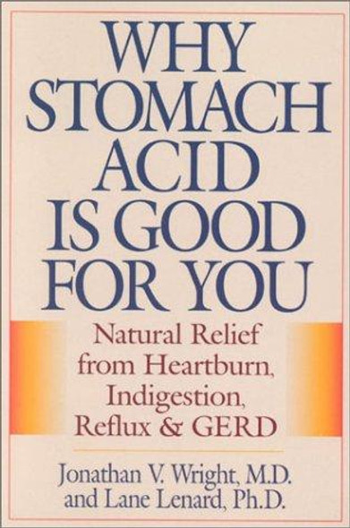 Why Stomach Acid Is Good for You : Natural Relief from Heartburn Indigestion, Reflux and Gerd front cover by Jonathan V. Wright, Lane Lenard, ISBN: 0871319314 Why Stomach Acid Is Good for You : Natural Relief from Heartburn Indigestion, Reflux and Gerd front cover by Jonathan V. Wright, Lane Lenard, ISBN: 0871319314