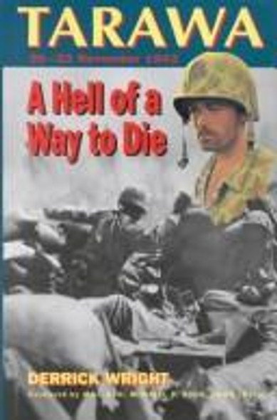 Tarawa: A Hell of a Way to Die 20-23 November 1943 front cover by Derrick Wright, ISBN: 1859150284 Tarawa: A Hell of a Way to Die 20-23 November 1943 front cover by Derrick Wright, ISBN: 1859150284