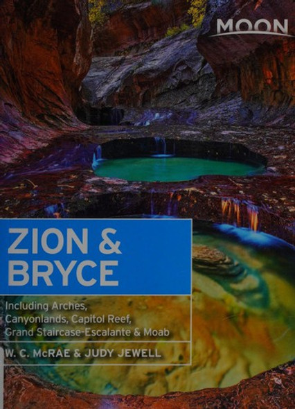 Moon Zion  & Bryce: Including Arches, Canyonlands, Capitol Reef, Grand Staircase-Escalante  & Moab front cover by W C McRae,Judy Jewell, ISBN: 163121019X