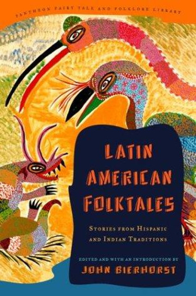 Latin American Folktales: Stories from Hispanic and Indian Traditions (The Pantheon Fairy Tale and Folklore Library) front cover by John Bierhorst, ISBN: 0375714391