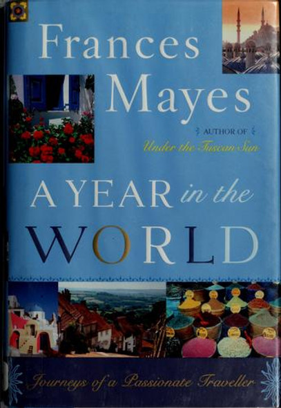 A Year In The World: Journeys of a Passionate Traveller front cover by Frances Mayes, ISBN: 0739469355