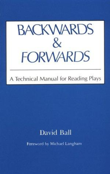 Backwards and Forwards : a Technical Manual for Reading Plays front cover by David Ball, ISBN: 0809311100