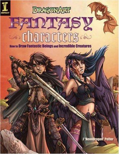 Dragonart Fantasy Characters: How to Draw Fantastic Beings and Incredible Creatures front cover by J Neondragon Peffer, ISBN: 1581808526