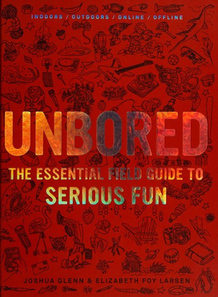 Unbored: The Essential Field Guide to Serious Fun front cover by Joshua Glenn,Elizabeth Foy Larsen, ISBN: 1608196410