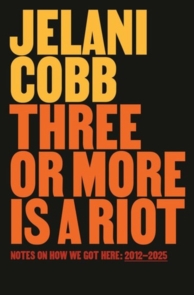 Three or More Is a Riot: Notes on How We Got Here: 2012-2025 front cover by Jelani Cobb, ISBN: 059397820X