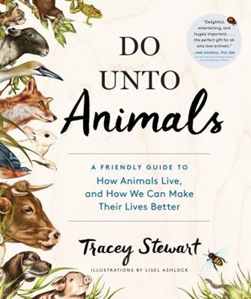 Do Unto Animals: a Friendly Guide to How Animals Live, and How We Can Make Their Lives Better front cover by Tracey Stewart, ISBN: 1579656234