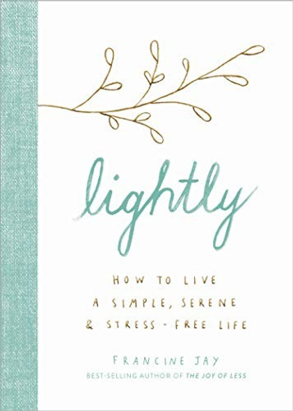 Lightly: How to Live a Simple, Serene, and Stress-free Life front cover by Francine Jay, ISBN: 1328585034
