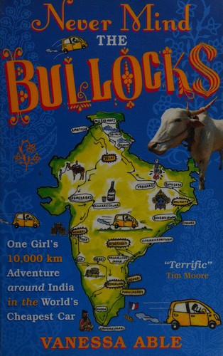 Never Mind the Bullocks: One Girl's 10,000 Km Adventure Around India in the Worlds Cheapest Car front cover by Vanessa Able, ISBN: 1857886127