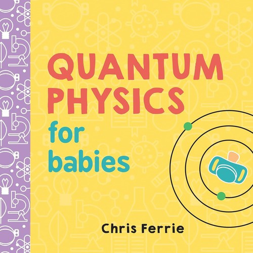 Quantum Physics for Babies (Baby University) front cover by Chris Ferrie, ISBN: 1492656224