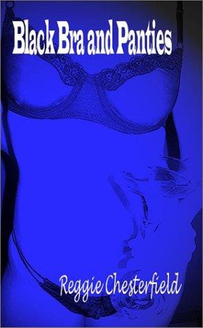 Black Bra and Panties front cover by Reggie Chesterfield, ISBN: 1932420118