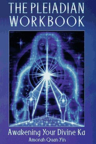 The Pleiadian Workbook: Awakening Your Divine Ka front cover by Amorah Quan Yin, ISBN: 1879181312