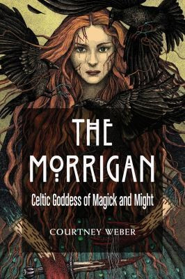 Morrigan: Celtic Goddess of Magick and Might front cover by Courtney Weber, ISBN: 1578636639