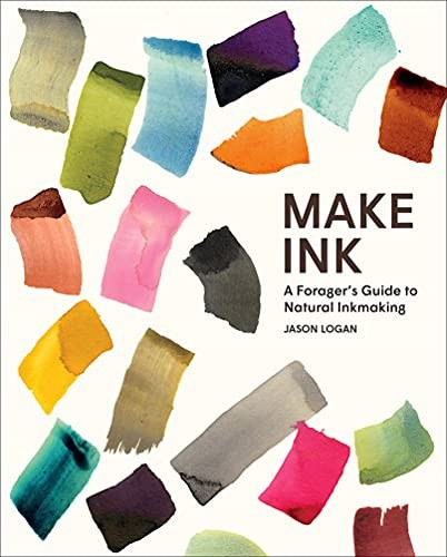 Make Ink: A Foragers Guide to Natural Inkmaking front cover by Logan, Jason, ISBN: 1419732439