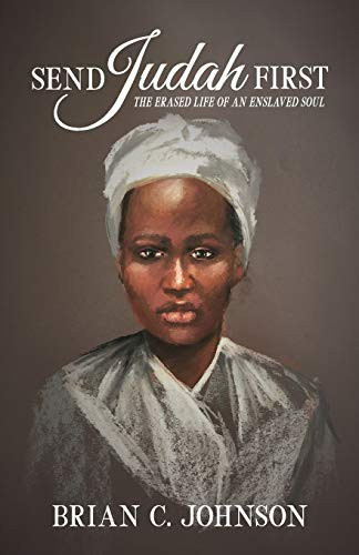 Send Judah First: The Erased Life of an Enslaved Soul front cover by Brian C Johnson, ISBN: 1733819312