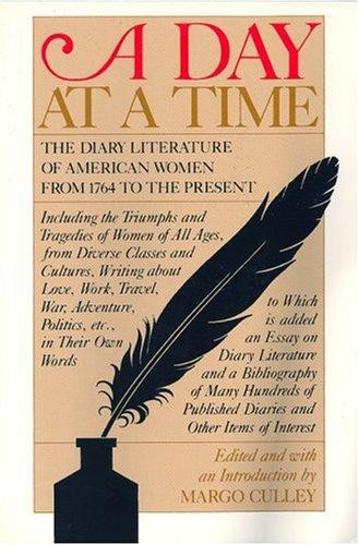 A Day at a Time: The Diary Literature of American Women Writers from 1764 to the Present front cover by Margo Culley, ISBN: 093531251X
