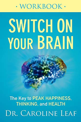 Switch on Your Brain Workbook: The Key to Peak Happiness, Thinking, and Health front cover by Caroline Leaf, ISBN: 0801075475