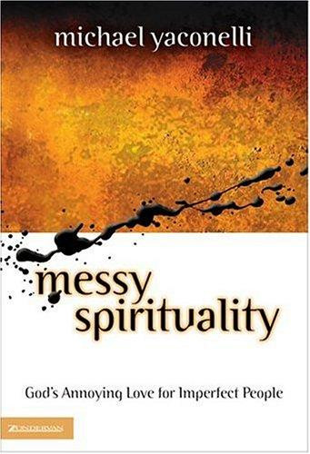 Messy Spirituality: God's Annoying Love for Imperfect People front cover by Mike Yaconelli, ISBN: 0310235332