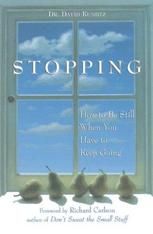 Stopping: How to Be Still When You Have to Keep Going (Mindfulness Book, Meditation Gift, for Fans of a Mindfulness-Based Stress Reduction Workbook) front cover by David Kundtz, ISBN: 1573241091