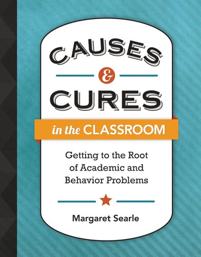 Causes  & Cures in the Classroom: Getting to the Root of Academic and Behavior Problems front cover by Margaret Searle, ISBN: 1416616322