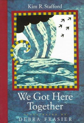 We Got Here Together front cover by Kim R. Stafford, Debra Frasier, ISBN: 0152948910