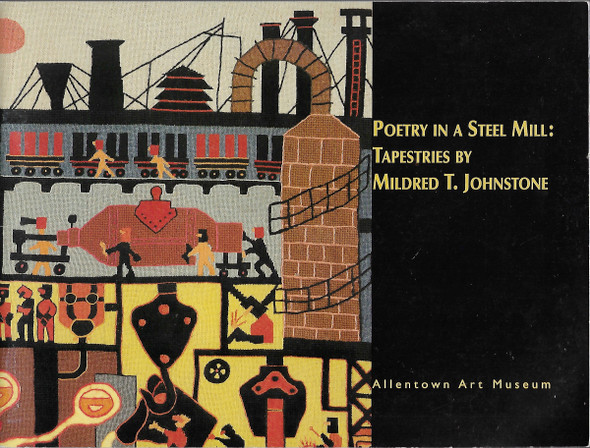 Poetry in a Steel Mill: Tapestries by Mildred T. Johnstone: Allentown Art Museum front cover by Mildred T. Johnstone, Ruta T. Saliklis, ISBN: 1882011546