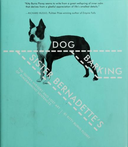 Sister Bernadette's Barking Dog: the Quirky History and Lost Art of Diagramming Sentences front cover by Kitty Burns Florey, ISBN: 1933633107